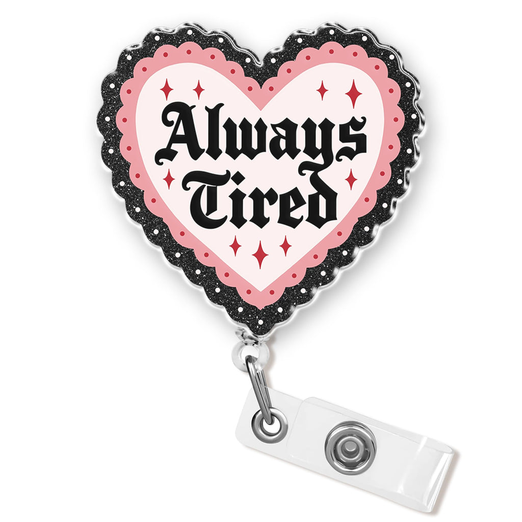 Always Tired Badge Reel 1.6 Inches Funny Heart, Mental Health, Self Love, Joke Humor ID Card Holders, Retractable Alligator/Belt Clip, Acrylic Material, Badge Holders Accessories DIY for Nurse Doctor