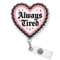 Always Tired Badge Reel 1.6 Inches Funny Heart, Mental Health, Self Love, Joke Humor ID Card Holders, Retractable Alligator/Belt Clip, Acrylic Material, Badge Holders Accessories DIY for Nurse Doctor