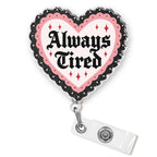 Always Tired Badge Reel 1.6 Inches Funny Heart, Mental Health, Self Love, Joke Humor ID Card Holders, Retractable Alligator/Belt Clip, Acrylic Material, Badge Holders Accessories DIY for Nurse Doctor