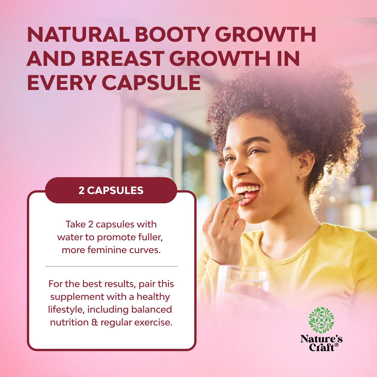 Nature's Craft G-Curve supplement promotes natural booty and breast growth. Take 2 capsules for best results.